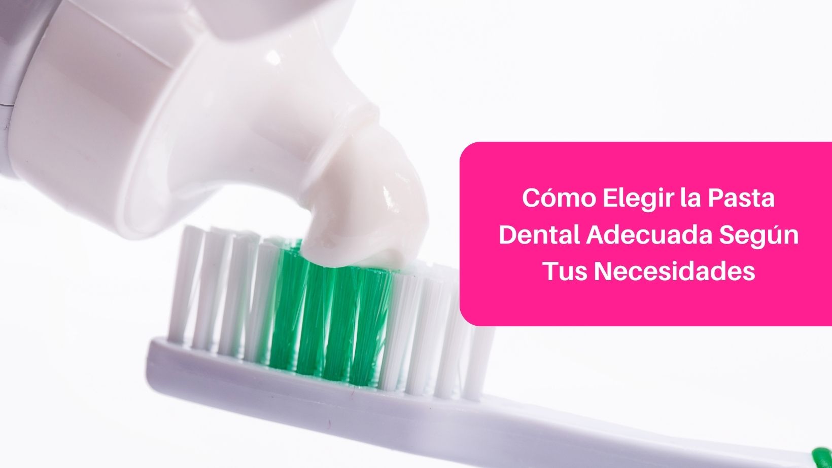 Cómo Elegir la Pasta Dental Adecuada Según Tus Necesidades